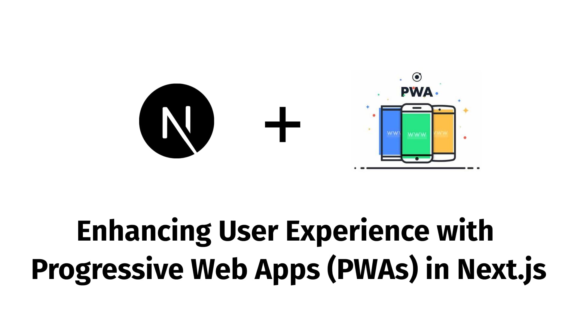 Enhancing User Experience with Progressive Web Apps (PWAs) in Next.js